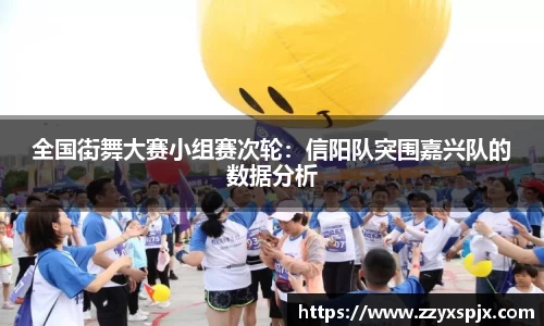 全国街舞大赛小组赛次轮：信阳队突围嘉兴队的数据分析