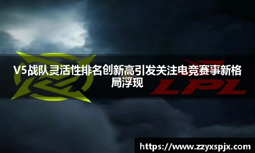 V5战队灵活性排名创新高引发关注电竞赛事新格局浮现